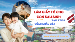LÀm GiẤy TỜ Cho Con Sau Sinh TẠi Latvia CÓ KhÓ KhÔng?