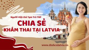 NgƯỜi TrẺ ViỆt ThẺ TẠm TrÚ Trp Chia SẺ HÀnh TrÌnh KhÁm Thai TẠi Latvia